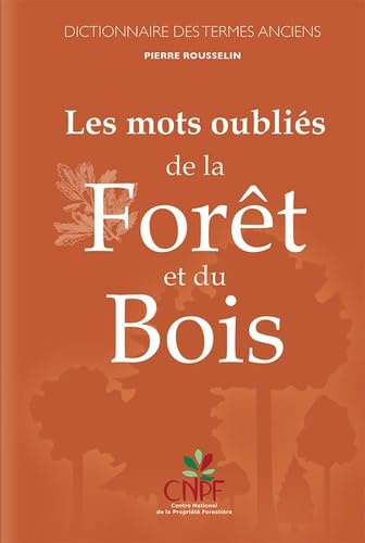 Les mots oubliés de la forêt et du bois: Dictionnaire des termes anciens