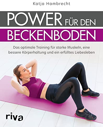 Power für den Beckenboden: Das optimale Training für starke Muskeln, eine bessere Körperhaltung und ein erfülltes Liebesleben