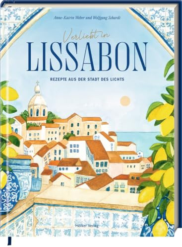 Verliebt in Lissabon: Rezepte aus der Stadt des Lichts: Das perfekte Geschenk für alle Portugal-Fans und Reiseverliebte!