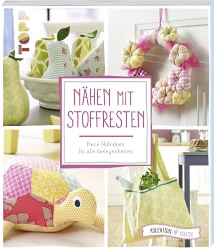 Nähen mit Stoffresten (kollektion.kreativ): Neue Nähideen für alle Gelegenheiten
