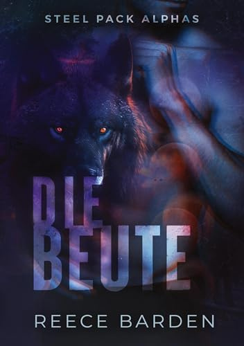 Die Beute: Eine paranormale, romantische Wolfshifter Roman (Steel Pack Alphas)