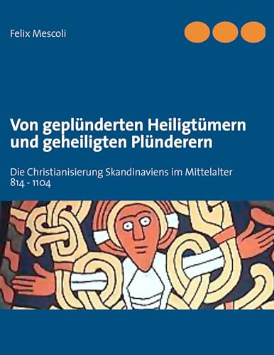 Von geplünderten Heiligtümern und geheiligten Plünderern: Die Christianisierung Skandinaviens im Mittelalter 814 - 1104