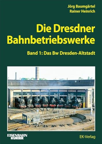 Die Dresdner Bahnbetriebswerke Band 1: Das Bw Dresden-Altstadt