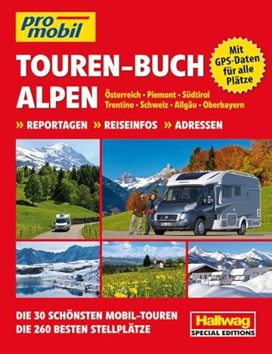 Alpen Touren-Buch: Österreich, Piemont, Südtirol, Trentino, Schweiz, Allgäu, Oberbayern Reportagen, Reiseinfos, Adressen Die 30 schönsten Mobil-Touren ... GPS-Daten für alle Plätze (Hallwag Promobil)