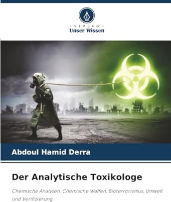 Der Analytische Toxikologe: Chemische Analysen, Chemische Waffen, Bioterrorismus, Umwelt und Verifizierung