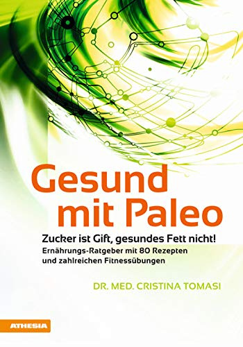 Gesund mit Paleo: Zucker ist Gift, gesundes Fett nicht.Ernährungsratgeber mit 80 Kochrezepten und zahlreichen Fitnessübungen