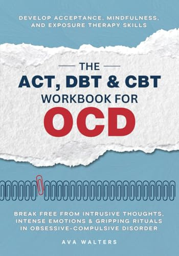 The ACT, DBT & CBT Workbook for OCD: Break Free from Intrusive Thoughts, Intense Emotions & Gripping Rituals in Obsessive-Compulsive Disorder—Develop ... Therapy Skills (Acceptance Therapy, Band 1)