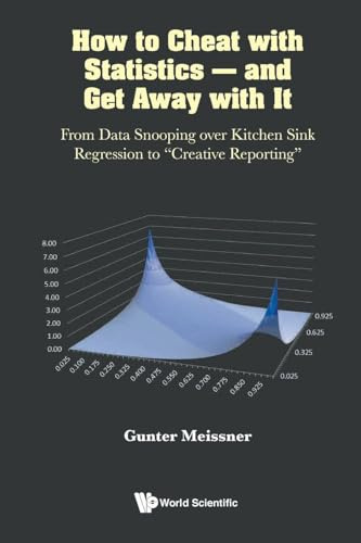 How To Cheat With Statistics - And Get Away With It: From Data Snooping Over Kitchen Sink Regression To creative Reporting