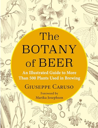 The Botany of Beer: An Illustrated Guide to More Than 500 Plants Used in Brewing (Arts and Traditions of the Table: Perspectives on Culinary History)