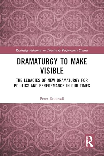 Dramaturgy to Make Visible (Routledge Advances in Theatre & Performance Studies)