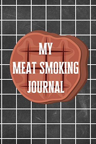 My Meat Smoking Journal: Meat Smoking Journal Logbook Guide Accessory for BBQ Enthusiants, Beginners, Pitmasters, and Gurus