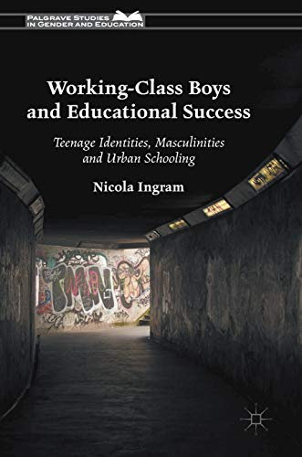 Working-Class Boys and Educational Success: Teenage Identities, Masculinities and Urban Schooling (Palgrave Studies in Gender and Education)