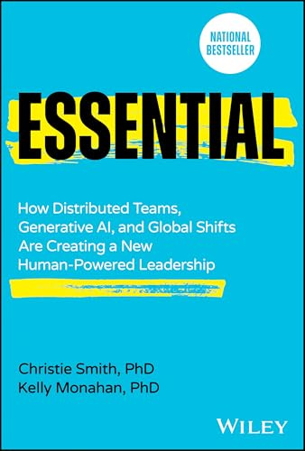 Essential: How Distributed Teams, Generative AI, and Global Shifts Are Creating a New Human-Powered Leadership