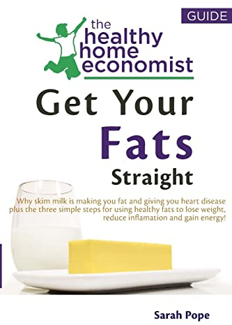 Get Your Fats Straight: Why skim milk is making you fat and giving you heart disease plus the three simple steps for using healthy fats to lose ... energy! (The Healthy Home Economist® Guide)