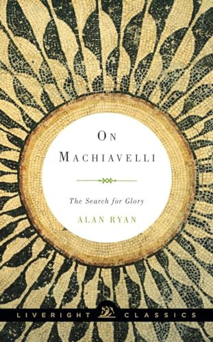 On Machiavelli: The Search for Glory: 0 (Liveright Classics)
