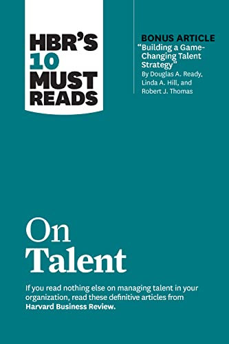 HBR's 10 Must Reads on Talent (with bonus article Building a Game-Changing Talent Strategy by Douglas A. Ready, Linda A. Hill, and Robert J. Thomas)