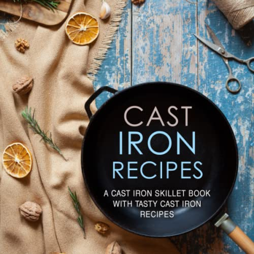 Cast Iron Recipes: A Cast Iron Skillet Book with Tasty Cast Iron Recipes