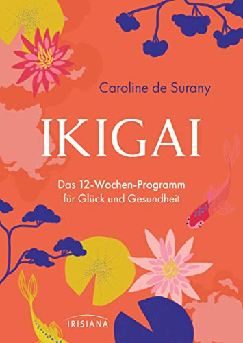 Ikigai - Das 12-Wochen-Programm für Glück und Gesundheit: Japanische Weisheit und französische Lebensfreude vereint in einem liebevoll gestalteten Buch mit täglichen Übungen