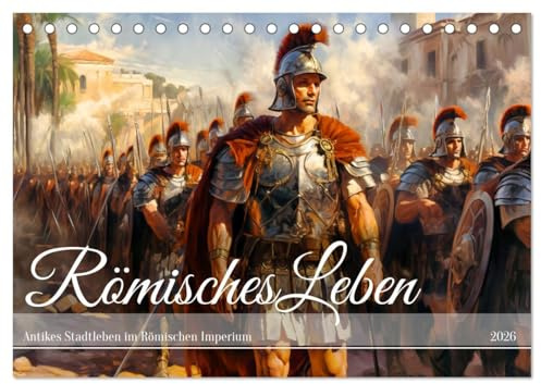 Römisches Leben - Antikes Stadtleben im Römischen Imperium (Tischkalender 2026 DIN A5 quer), CALVENDO Monatskalender: Römische Pracht und Alltag: Zwölf Monate im antiken Imperium (CALVENDO Orte)