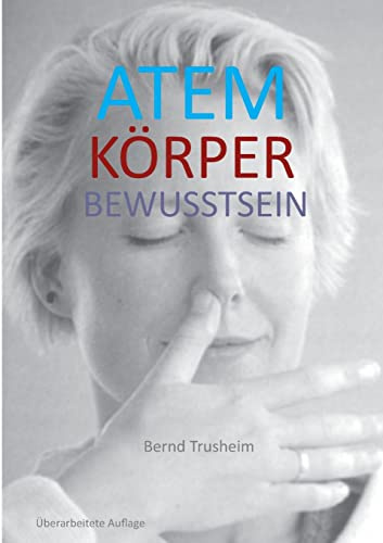 Atem Körper Bewusstsein: Wie du deine wichtigste Lebensfunktion kennenlernst und verbesserst