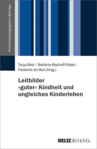 Leitbilder »guter« Kindheit und ungleiches Kinderleben (Kindheitspädagogische Beiträge)