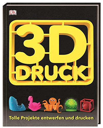 3-D-Druck: Tolle Projekte entwerfen und drucken