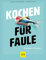 Kochen für Faule: Das große Kochbuch - So einfach, fix und lecker geht Kochen 2.0! Die 200 leckersten Blitzrezepte für die schnelle Alltagsküche gesammelt in einem großen Band. (GU Themenkochbuch)