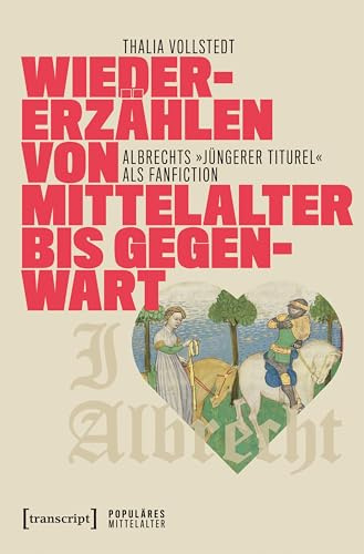 Wiedererzählen von Mittelalter bis Gegenwart: Albrechts »Jüngerer Titurel« als Fanfiction (Populäres Mittelalter)