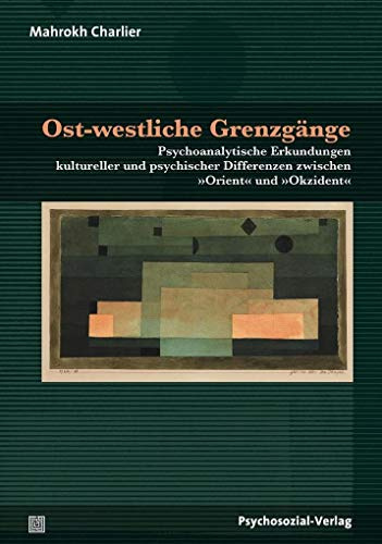 Ost-westliche Grenzgänge: Psychoanalytische Erkundungen kultureller und psychischer Differenzen zwischen »Orient« und »Okzident« (Forum Psychosozial)