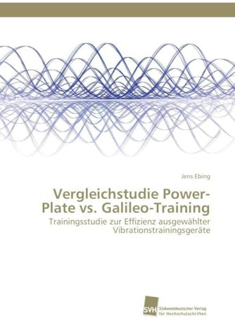 Vergleichstudie Power-Plate vs. Galileo-Training: Trainingsstudie zur Effizienz ausgewählter Vibrationstrainingsgeräte