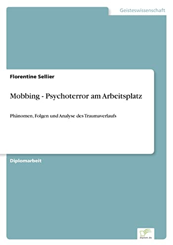 Mobbing - Psychoterror am Arbeitsplatz: Phänomen, Folgen und Analyse des Traumaverlaufs