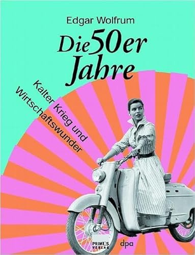 Die 50er Jahre. Kalter Krieg und Wirtschaftswunder