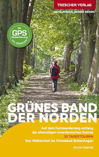 TRESCHER Reiseführer Grünes Band - Der Norden: Auf dem Fernwanderweg entlang der ehemaligen innerdeutschen Grenze - 33 TAGESTOUREN - Von Walkenried ... Boltenhagen - Mit GPS-Daten zum Download