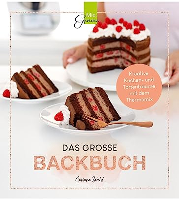 DAS GROSSE BACKBUCH: Kreative Kuchen- und Tortenträume mit dem Thermomix