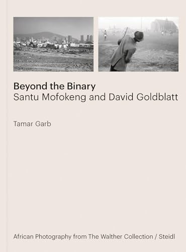Tamar Garb: Beyond the Binary: Santu Mofokeng and David Goldblatt African Photography from The Walther Collection