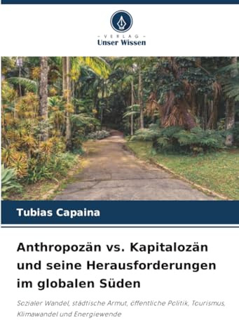 Anthropozän vs. Kapitalozän und seine Herausforderungen im globalen Süden: Sozialer Wandel, städtische Armut, öffentliche Politik, Tourismus, Klimawandel und Energiewende