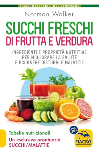 Succhi freschi di frutta e verdura. Ingredienti e proprietà nutritive per migliorare la salute e risolvere disturbi e malattie