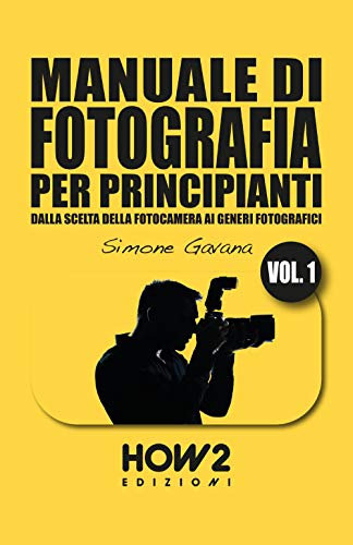 MANUALE DI FOTOGRAFIA PER PRINCIPIANTI: Dalla scelta della fotocamera ai generi fotografici: Vol. 1