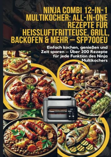 Ninja Combi 12-in-1 Multikocher: All-in-One Rezepte für Heißluftfritteuse, Grill, Backofen & mehr – SFP700EU: Einfach kochen, genießen und Zeit sparen ... für jede Funktion des Ninja Multikochers