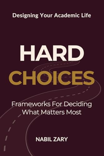 Hard Choices: Frameworks for Deciding What Matters Most (DESIGNING YOUR ACADEMIC LIFE, Band 2)