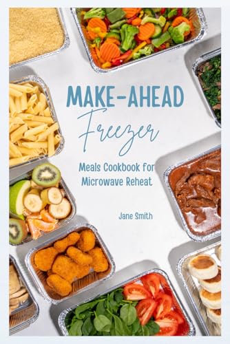 Make-Ahead Freezer Meals Cookbook for Microwave Reheat: 100 Easy & Healthy Recipes