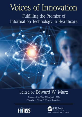 Voices of Innovation: Fulfilling the Promise of Information Technology in Healthcare (HIMSS Book Series)