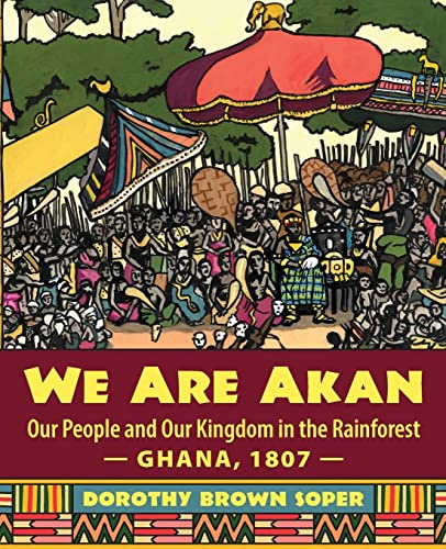 We Are Akan: Our People and Our Kingdom in the Rainforest — Ghana, 1807 —