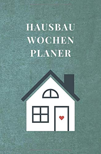 Hausbau Wochenplaner: Timer, Terminplaner und Kalender für Hausbauer - Für 18 Monate undatiert ohne festes Datum - mit Monatsübersicht, Wochenplan und ... werden - Zur Planung des Baufortschrittes