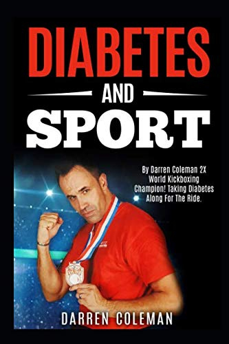 Diabetes and Sport: Full of useful information for every Diabetic and Care Professional from Type 1 World Kickboxing Champion,Darren Coleman.