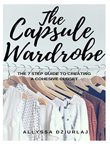 The Capsule Wardrobe: The 7 Step Guide To Creating a Cohesive Closet