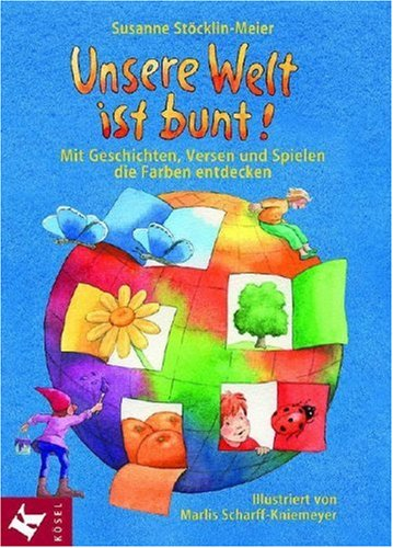 Unsere Welt ist bunt!: Mit Geschichten, Versen und Spielen die Farben entdecken