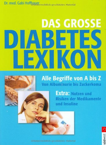 Das große Diabetes Lexikon: Alle Begriffe vom A bis Z: Von Albuminurie bis Zuckerkoma. Extra: Nutzen und Risiken der Insuline und Medikamente