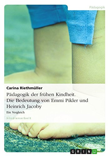 Pädagogik der frühen Kindheit. Die Bedeutung von Emmi Pikler und Heinrich Jacoby: Ein Vergleich