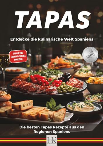 Tapas: Entdecke die kulinarische Welt Spaniens (Authentische Rezepte einfach erklärt)